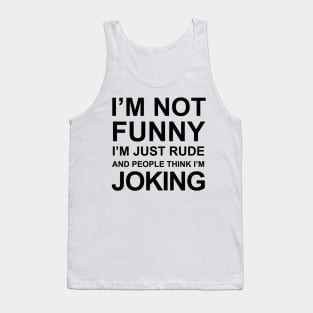 I'm Not Funny I'm Just Rude And People Think I'm Joking Tank Top